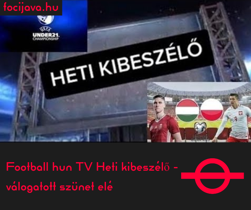 Footballhun TV Heti Kibeszélő – válogatott szünet elé
