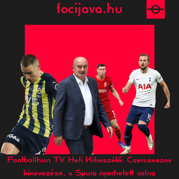  Footballhun TV Heti Kibeszélő: Csercseszov kinevezése, a Spurs nyerhetett volna